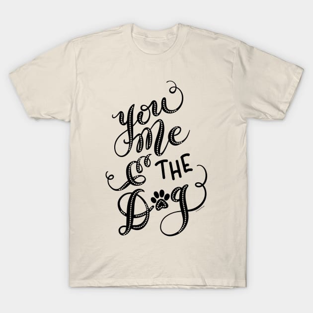 You Me & the Dog Hand Lettered Design T-Shirt by DoubleBrush